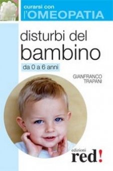 Disturbi del bambino da 0 a 6 anni - Curarsi con l'Omeopatia  Gianfranco Trapani   Red Edizioni