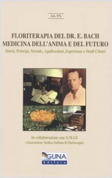 Floriterapia del Dr. E. Bach. Medicina dell'anima e del futuro  Autori Vari   Guna Editore