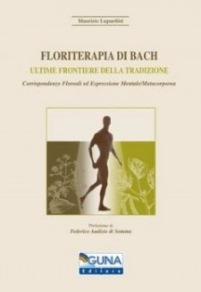 Floriterapia di Bach. Ultime frontiere della tradizione  Maurizio Lupardini   Guna Editore