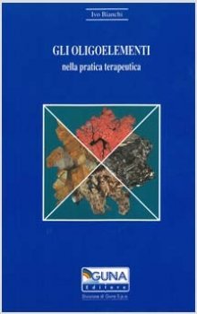 Gli Oligoelementi nella pratica terapeutica  Ivo Bianchi   Guna Editore