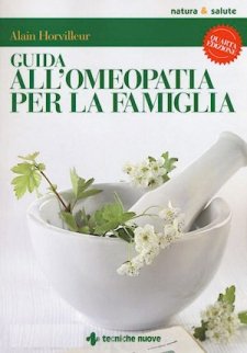 Guida all'omeopatia per la famiglia  Alain Horvilleur   Tecniche Nuove