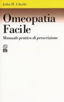 Omeopatia facile: Manuale pratico di prescrizione  John Henry Clarke   Nuova Ipsa Editore