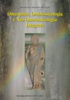 Omeopatia, Omotossicologia e Neo-Omotossicologia Integrata Francesco Saverio Buccieri Marrapese Editore Omeopatia, Omotossicologia e Neo-Omotossicologia Integrata Francesco Saverio Buccieri Marrapese Editore